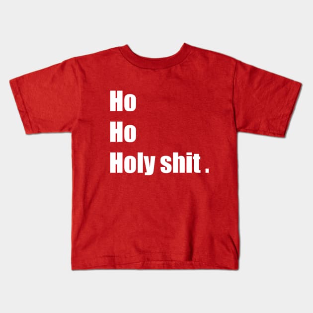 ho ho holy shit Kids T-Shirt by MerchSpot
